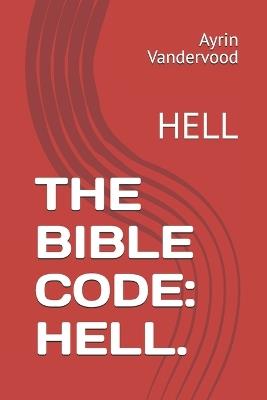 The Bible Code: Hell.: Hell - Ayrin Vandervood - cover