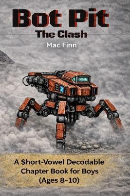 Bot Pit: The Clash: A Short-Vowel Decodable Chapter Book for Boys (Ages 8-10) - Mac Finn - cover