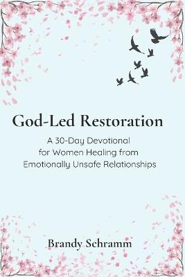 God-Led Restoration: A 30-Day Devotional for Women Healing from Emotionally Unsafe Relationships - Brandy Schramm - cover