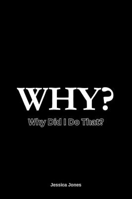 Why?: Did I Do That? Why Did They Do That? - Jessica Jones - cover