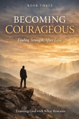 Becoming Courageous: Trusting God with What Remains - J L Cribb - cover
