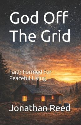 God Off The Grid: Faith Formed For Peaceful Living - Jonathan Reed - cover