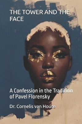 The Tower and the Face: A Confession in the Tradition of Pavel Florensky - Cornelis Van Houte - cover
