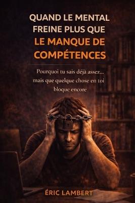 Quand le mental freine plus que le manque de compétences: Pourquoi tu sais déjà assez... mais que quelque chose en toi bloque encore - Eric Lambert - cover