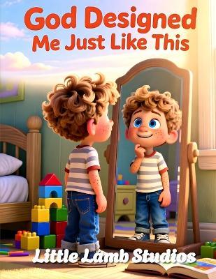 God Designed Me Just Like This: A Faith-Based Christian Picture Book Teaching Children They Are Wonderfully Made on Purpose - Little Lamb Studios - cover