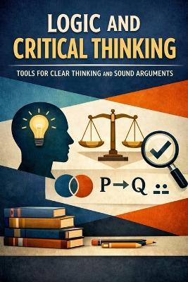 Logic and Critical Thinking: Tools for Clear Thinking and Sound Arguments - Elias Morton - cover