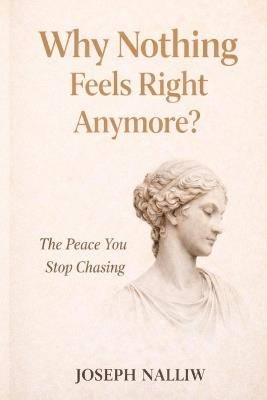 Why Nothing Feels Right Anymore?: A Gentle Return to Peace, Presence, and Yourself - Joseph Nalliw - cover