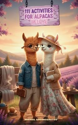 111 Activities for Alpacas in Love: Illustrated art book with alpacas - Mikhail Chernoskutov - cover