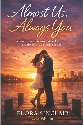 Almost Us, Always You: A Second Chance Romance About Love, Loss, and the Truth We Couldn't Escape - Elora Sinclair - cover