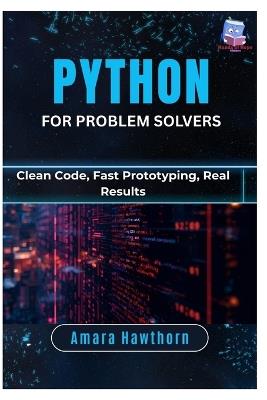 Python for Problem Solvers: Clean Code, Fast Prototyping, Real Results - Amara Hawthorn - cover