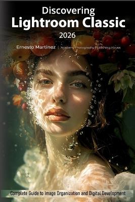 Discovering Lightroom Classic 2026: Complete Guide to Image Organization and Digital Development - Ernesto Martinez - cover