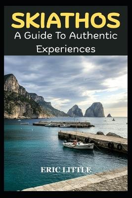 Skiathos: A Guide To Authentic Experiences - Eric Little - cover