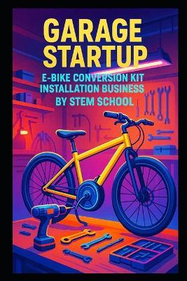 Garage Startup E-Bike Conversion Kit Installation Business: Upgrade Services for Standard Bicycles - Stem School - cover