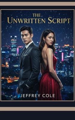 The Unwritten Script: A High-Stakes K-Drama Romance: From Corporate Espionage to Everlasting Devotion - Jeffrey Cole - cover