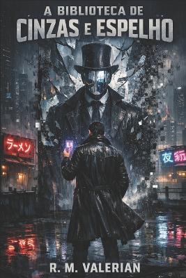 A Biblioteca de Cinzas e Espelho: Um Thriller Cyberpunk de Memória e Realidade - R M Valerian - cover