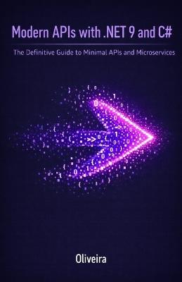 Modern APIs with .NET 9 and C#: The Definitive Guide to Minimal APIs and Microservices: Master Extreme Performance, Entity Framework Core, and Cloud-Native Architecture with No Boilerplate - Oliveira - cover