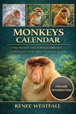 Monkeys Calendar: A Year-Round Guide to Monkey Behavior, Habits, and Conservation Across the Seasons. - Renee Westfall - cover
