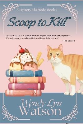 Scoop to Kill: A Romantic Cozy Mystery - Wendy Lyn Watson - cover
