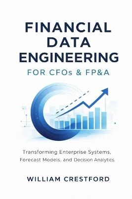 Financial Data Engineering for CFOs & FP&A: Transforming Enterprise Systems, Forecast Models, and Decision Analytics with Modern Data Warehousing - Hayden Van Der Post,Reactive Publishing - cover