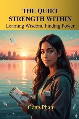 The Quiet Strength Within: Learning Wisdom, Finding Power - Cong Phan - cover