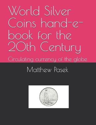 World Silver Coins hand-e-book for the 20th Century: Circulating currency of the globe - Matthew Pasek - cover