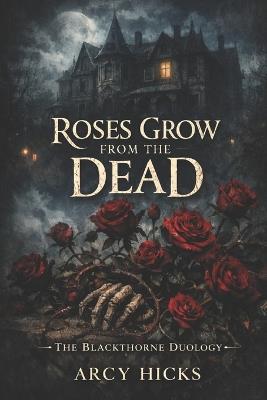 Roses Grow From The Dead - Arcy Hicks - cover