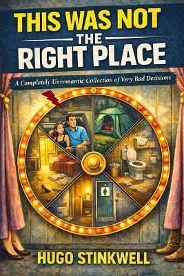 This Was Not the Right Place: A Completely Unromantic Collection of Very Bad Decisions - Hugo Stinkwell - cover