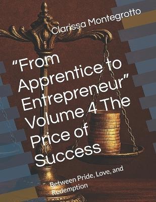 "From Apprentice to Entrepreneur" Volume 4 The Price of Success: Between Pride, Love, and Redemption - Clarissa Montegrotto - cover