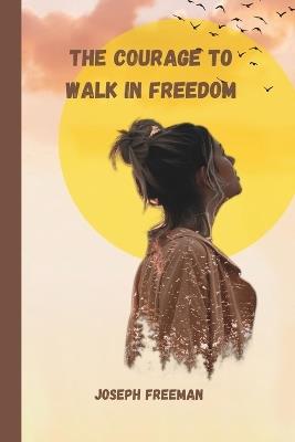 The courage to walk in freedom - Joseph Freeman - cover