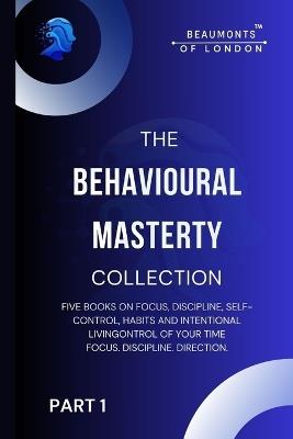 The Behavioural Mastery Collection (Part 1 of 2): Five Books In One on Focus, Discipline, Self-Control, Habits and Intentional Living - Darryl Howe - cover