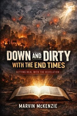 Down and Dirty with the End Times: Getting Real with the Revelation - Marvin McKenzie - cover