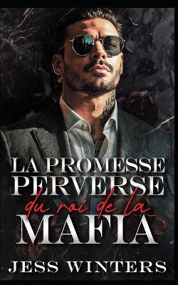 La promesse perverse du roi de la mafia: Une romance de seconde chance après de fausses fiançailles - Jess Winters - cover