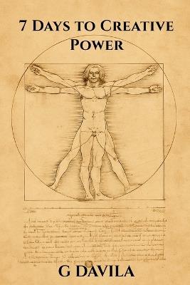 7 Days To Creative Power: Simple Steps to Break Barriers and Unleash Your True Potential - G Davila - cover