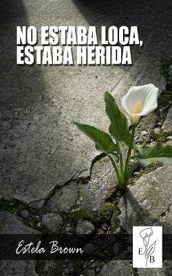 No Estaba Loca, Estaba Herida - Estela Brown - cover