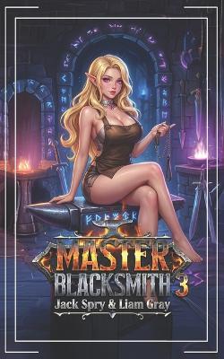 Master Blacksmith 3: An Isekai Fantasy - Liam Gray,Jack Spry - cover