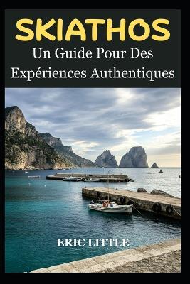 Skiathos: Un Guide Pour Des Expériences Authentiques - Eric Little - cover