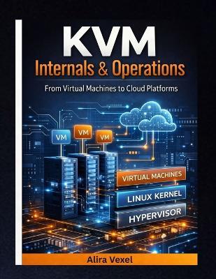 KVM Internals & Operations: From Virtual Machines to Cloud Platforms - Alira Vexel - cover