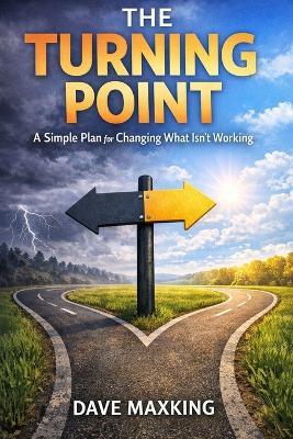 The Turning Point: A Simple Plan for Changing What Isn't Working - Dave Maxking - cover
