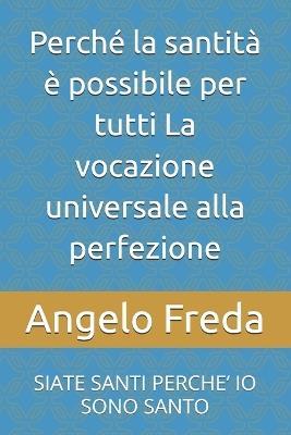 Perché la santità è possibile per tutti La vocazione universale alla perfezione: Siate Santi Perche' IO Sono Santo - Angelo Freda - cover