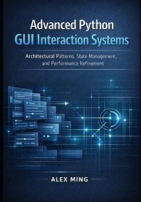 Advanced Python GUI Interaction Systems: Architectural Patterns, State Management, and Performance Refinement - Alex Ming - cover