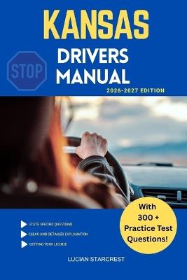 Kansas Drivers Manual: Comprehensive Guide to Passing the Kansas Drivers Test and Safe Driving - Lucian Starcrest - cover