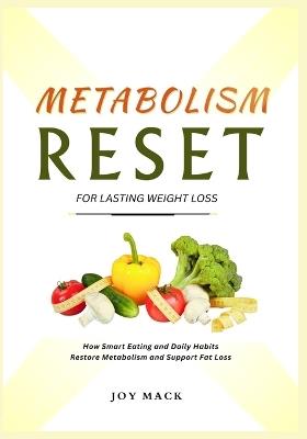 Metabolism Reset for Lasting Weight Loss: How Smart Eating and Daily Habits Restore Metabolism and Support Fat Loss - Joy Mack - cover