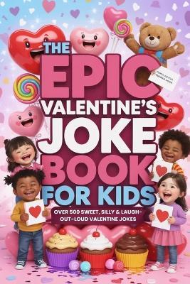 The Epic Valentine's Joke Book For Kids: Over 500 Sweet, Silly & Laugh-out-loud Valentine Jokes (Valentine's Day Gifts For Kids) - Jera Mark - cover