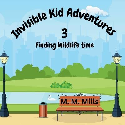 Invisible Kid Adventures 3: Finding Wildlife Time: A cute, fun, and interacting story about an invisible kid's journey through finding wildlife animals. - M M Mills - cover