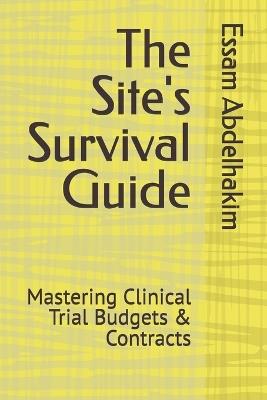 The Site's Survival Guide: Mastering Clinical Trial Budgets & Contracts - Essam Abdelhakim - cover