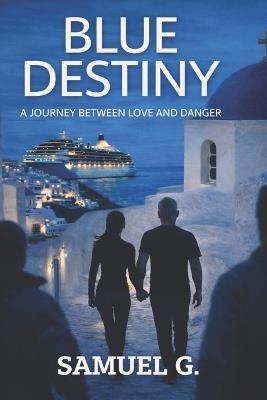 Blue Destiny: A Journey Between Love and Danger - Samuel G - cover
