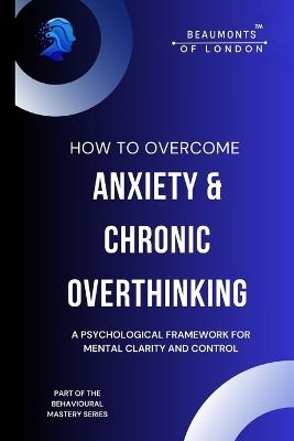 How To Overcome Anxiety And Chronic Overthinking: Reclaim Clarity, Calm, and Control in a Noisy Mind - Darryl Howe - cover