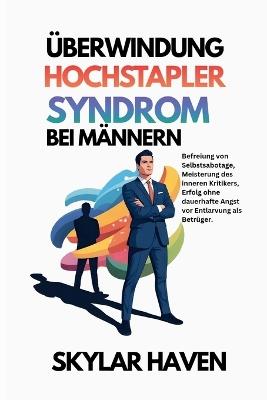 Überwindung Hochstapler Syndrom bei Männern: Befreiung von Selbstsabotage, Meisterung des inneren Kritikers, Erfolg ohne dauerhafte Angst vor Entlarvung als Betrüger. - Skylar Haven - cover