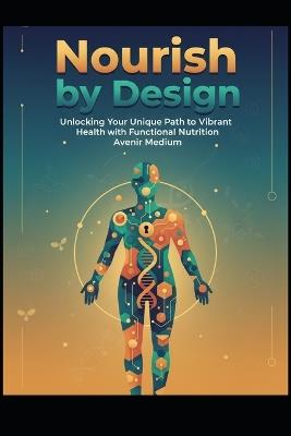 Nourish by Design: Unlocking Your Unique Path to Vibrant Health with Functional Nutrition - Ramon Glyde - cover