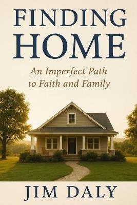 Finding home: An imperfect path to Faith and family - Jim Daly - cover